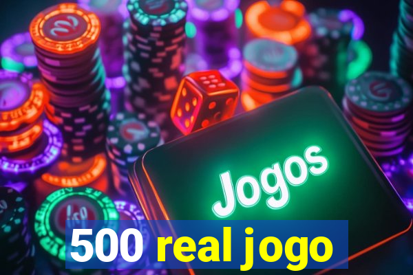 500 real jogo